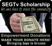 SEGTv Scholarship Empowerment Donations MAKE YOUR DONATE HERE! We are here to serve the community Bringing Hope To Dreams