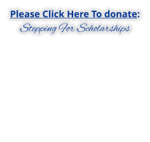 Please Click Here To donate: STEPPING FOR SCHOLARSHIPS